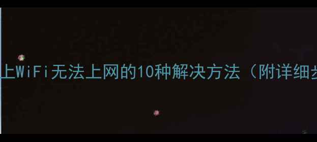 图片 电脑连上WiFi无法上网的10种解决方法（附详细步骤）2