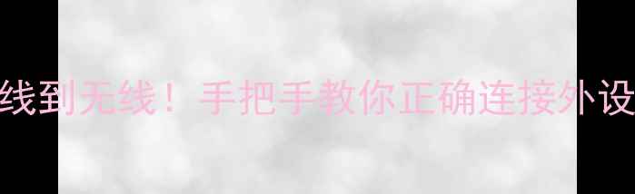 图片 电脑连接全攻略从有线到无线！手把手教你正确连接外设设备（附避坑指南）