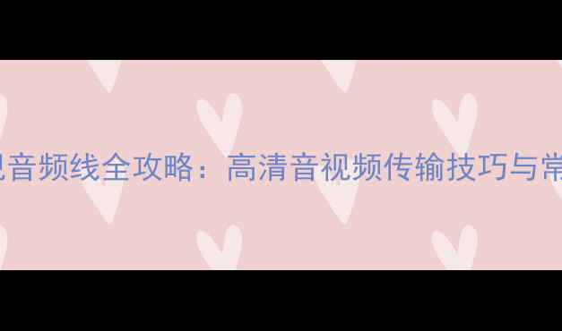 图片 电脑连接电视音频线全攻略：高清音视频传输技巧与常见问题解决1