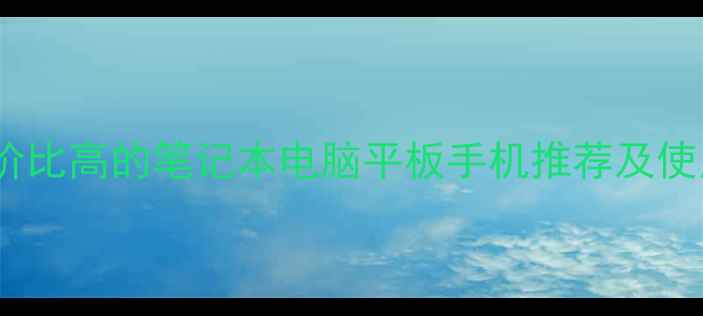 图片 电脑选购避坑指南：性价比高的笔记本电脑平板手机推荐及使用技巧（附详细评测）1