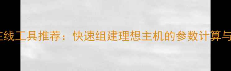 图片 电脑配置模拟器在线工具推荐：快速组建理想主机的参数计算与兼容性检测指南1
