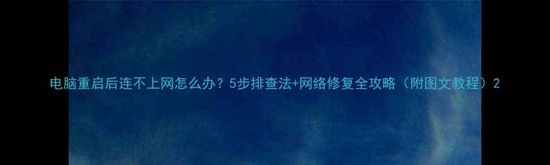 图片 电脑重启后连不上网怎么办？5步排查法+网络修复全攻略（附图文教程）2