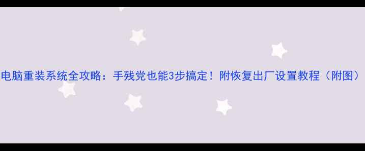 图片 电脑重装系统全攻略：手残党也能3步搞定！附恢复出厂设置教程（附图）
