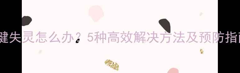 图片 电脑键盘箭头键失灵怎么办？5种高效解决方法及预防指南（最新版）1