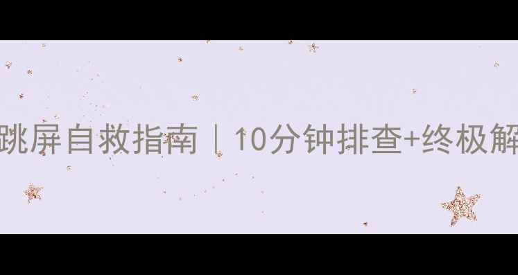 图片 电脑闪屏跳屏自救指南｜10分钟排查+终极解决方案✅