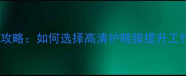 图片 电脑防蓝光贴膜全攻略：如何选择高清护眼膜提升工作效率与视觉体验2