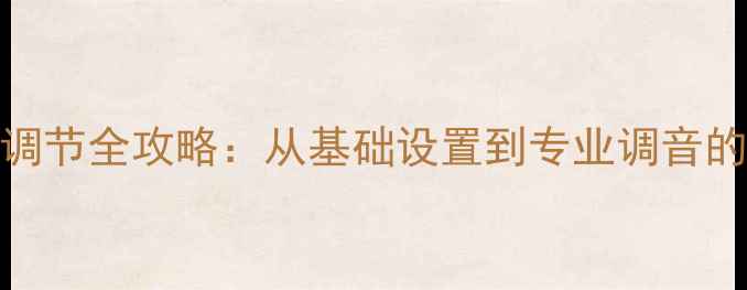 图片 电脑音效调节全攻略：从基础设置到专业调音的完整指南