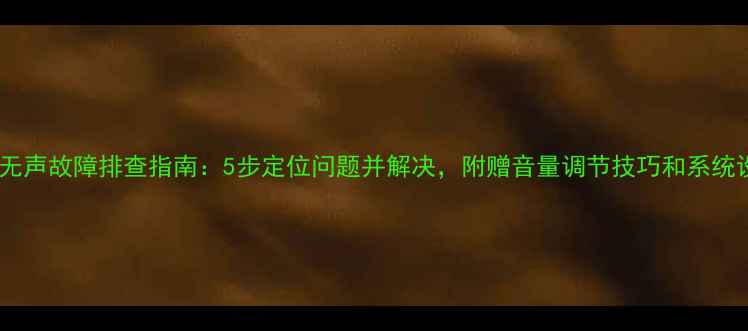 图片 电脑音箱无声故障排查指南：5步定位问题并解决，附赠音量调节技巧和系统设置秘籍2