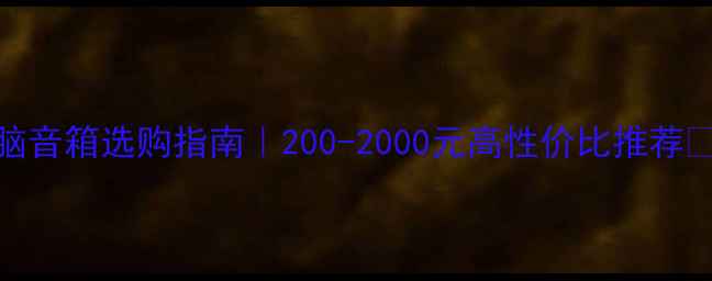 图片 电脑音箱选购指南｜200-2000元高性价比推荐💻🎧