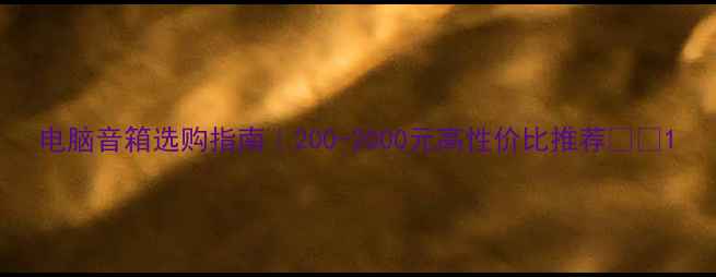 图片 电脑音箱选购指南｜200-2000元高性价比推荐💻🎧1