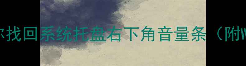 图片 电脑音量图标消失？3步教你找回系统托盘右下角音量条（附Windows1011终极解决指南）