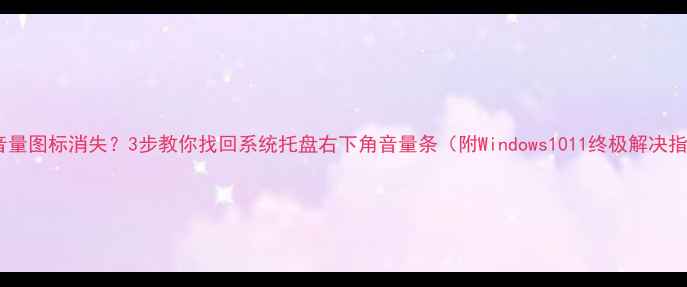 图片 电脑音量图标消失？3步教你找回系统托盘右下角音量条（附Windows1011终极解决指南）2