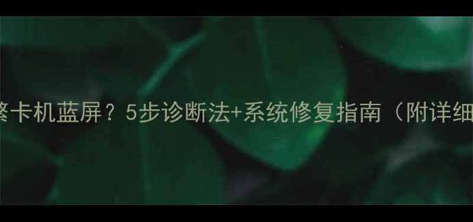 图片 电脑频繁卡机蓝屏？5步诊断法+系统修复指南（附详细教程）1