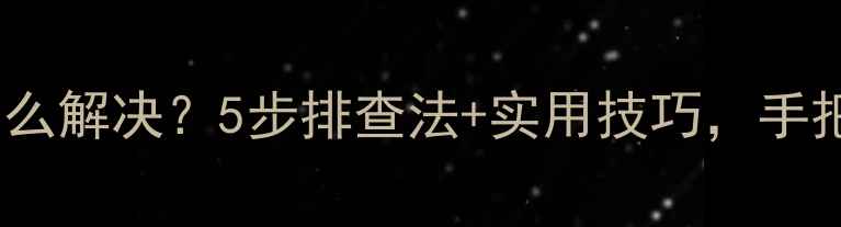 图片 电脑频繁重启怎么解决？5步排查法+实用技巧，手把手教你搞定！1