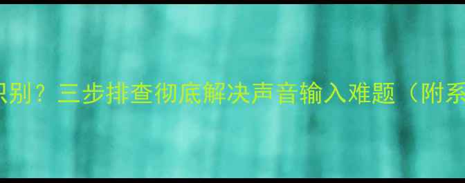 图片 电脑麦克风无法识别？三步排查彻底解决声音输入难题（附系统设置全攻略）1