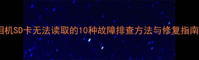 图片 相机SD卡无法读取的10种故障排查方法与修复指南2