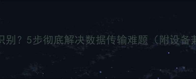 图片 相机USB无法识别？5步彻底解决数据传输难题（附设备兼容性指南）2