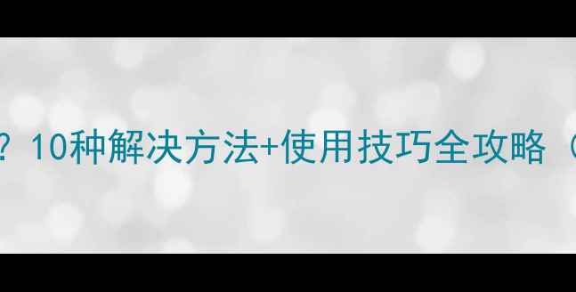 图片 相机WiFi无法连接？10种解决方法+使用技巧全攻略（附品牌型号对照）