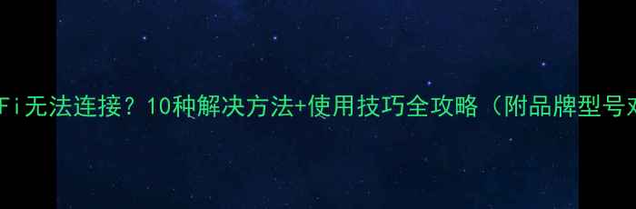 图片 相机WiFi无法连接？10种解决方法+使用技巧全攻略（附品牌型号对照）2