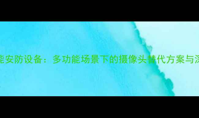 图片 相机作为智能安防设备：多功能场景下的摄像头替代方案与深度使用指南