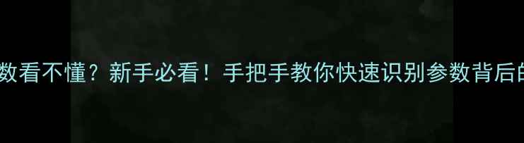 图片 相机参数看不懂？新手必看！手把手教你快速识别参数背后的秘密2