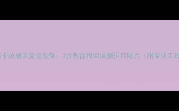 图片 相机存储卡数据恢复全攻略：3步教你找回误删损坏照片（附专业工具推荐）2