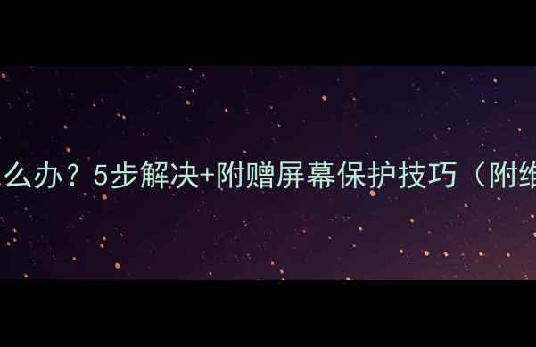 图片 相机屏幕花屏怎么办？5步解决+附赠屏幕保护技巧（附维修避坑指南）1