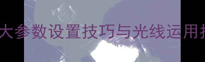 图片 相机拍人像必看！10大参数设置技巧与光线运用指南（附实战案例）2