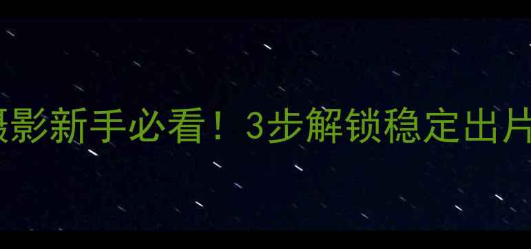 图片 相机支架使用技巧｜摄影新手必看！3步解锁稳定出片秘籍（附避坑指南）1