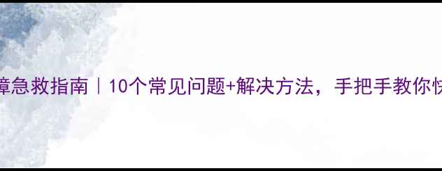 图片 相机故障急救指南｜10个常见问题+解决方法，手把手教你快速修复