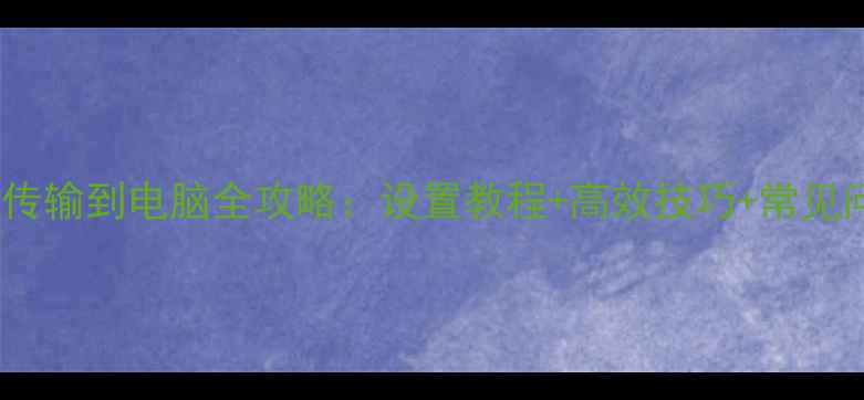 图片 相机无线传输到电脑全攻略：设置教程+高效技巧+常见问题解答2