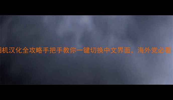 图片 相机汉化全攻略手把手教你一键切换中文界面，海外党必看！