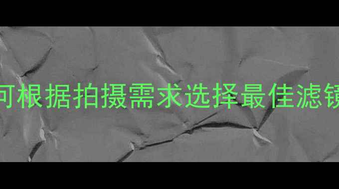 图片 相机滤镜推荐：如何根据拍摄需求选择最佳滤镜？参数+避坑指南1