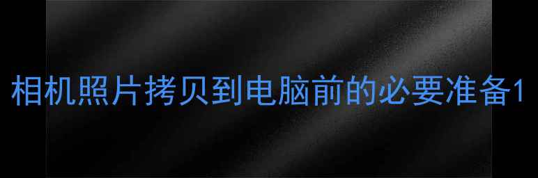 图片 相机照片拷贝到电脑前的必要准备1