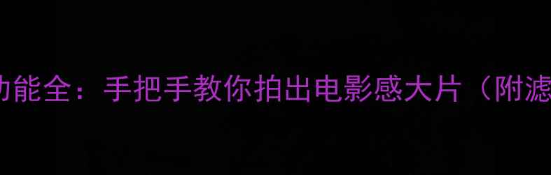 图片 相机特效功能全：手把手教你拍出电影感大片（附滤镜参数）2