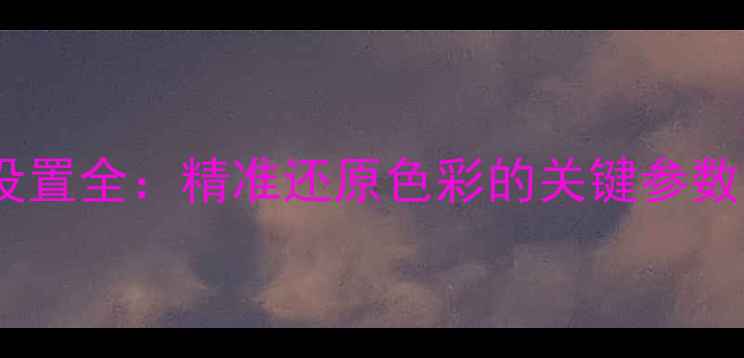 图片 相机白平衡设置全：精准还原色彩的关键参数与实战技巧2