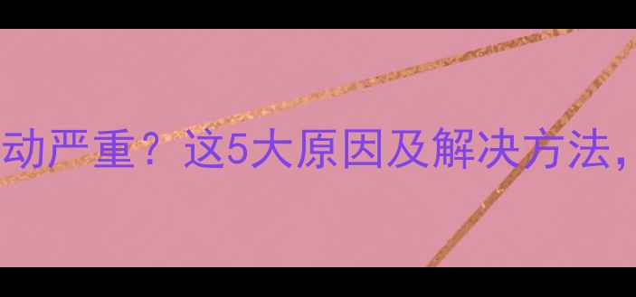 图片 相机稳定器抖动严重？这5大原因及解决方法，新手必看！1