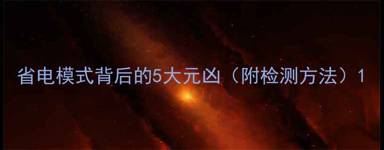 图片 省电模式背后的5大元凶（附检测方法）1