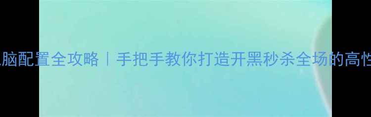 图片 看门狗电脑配置全攻略｜手把手教你打造开黑秒杀全场的高性能主机1