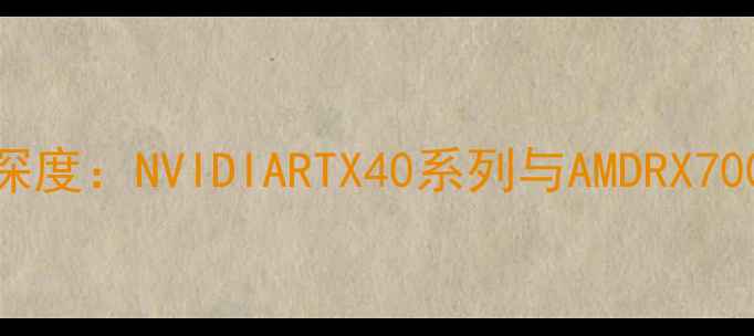图片 移动显卡天梯图深度：NVIDIARTX40系列与AMDRX7000系列选购指南2