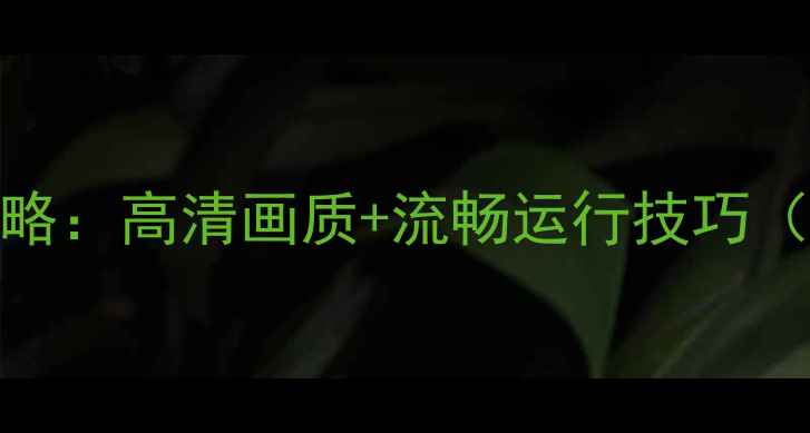 图片 穿越火线显卡设置全攻略：高清画质+流畅运行技巧（附零氪玩家必看配置）