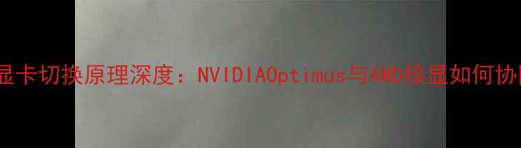 图片 笔记本双显卡切换原理深度：NVIDIAOptimus与AMD核显如何协同工作？1