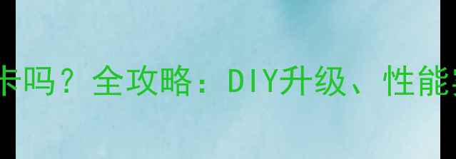 图片 笔记本可以加显卡吗？全攻略：DIY升级、性能实测与避坑指南2