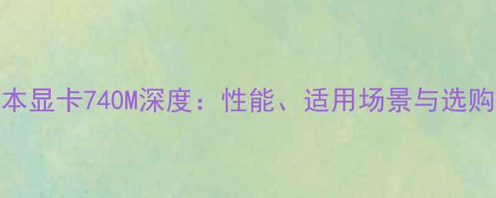 图片 笔记本显卡740M深度：性能、适用场景与选购指南