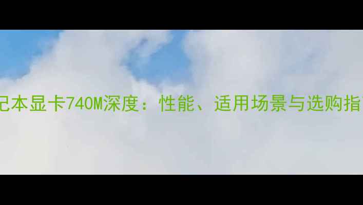 图片 笔记本显卡740M深度：性能、适用场景与选购指南1