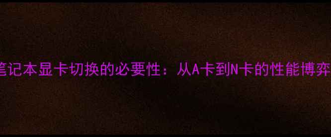 图片 笔记本显卡切换的必要性：从A卡到N卡的性能博弈1