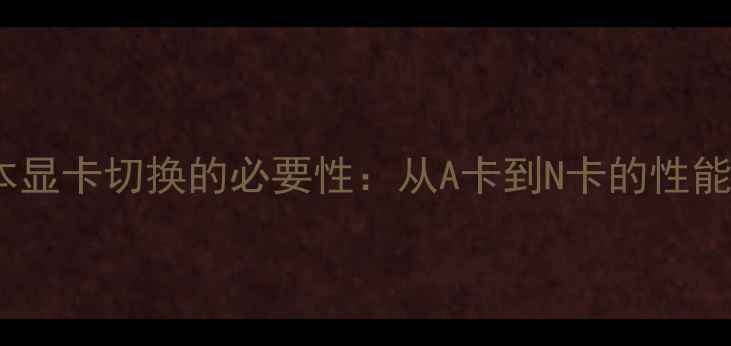 图片 笔记本显卡切换的必要性：从A卡到N卡的性能博弈2