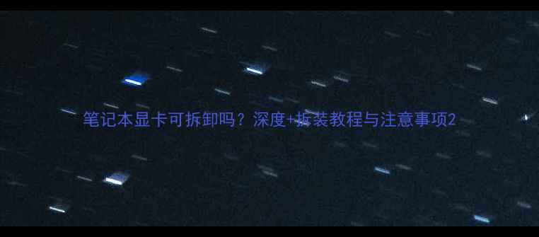 图片 笔记本显卡可拆卸吗？深度+拆装教程与注意事项2