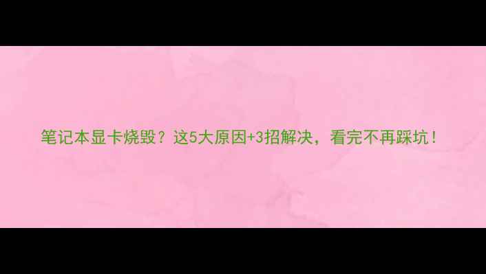 图片 笔记本显卡烧毁？这5大原因+3招解决，看完不再踩坑！