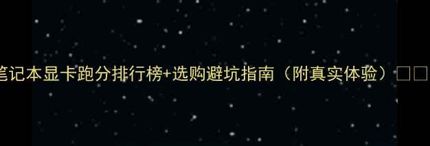 图片 笔记本显卡跑分排行榜+选购避坑指南（附真实体验）💻🔥2